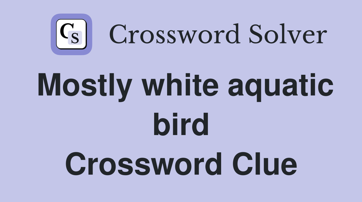 Mostly white aquatic bird Crossword Clue
