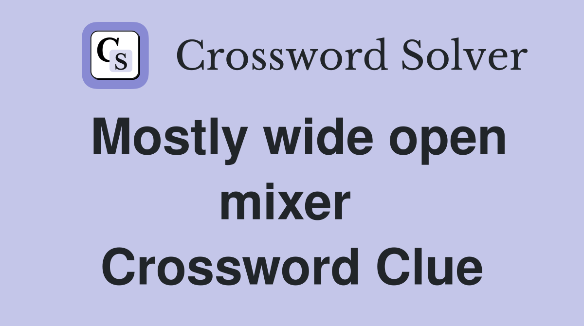 Mostly wide open mixer  Crossword Clue