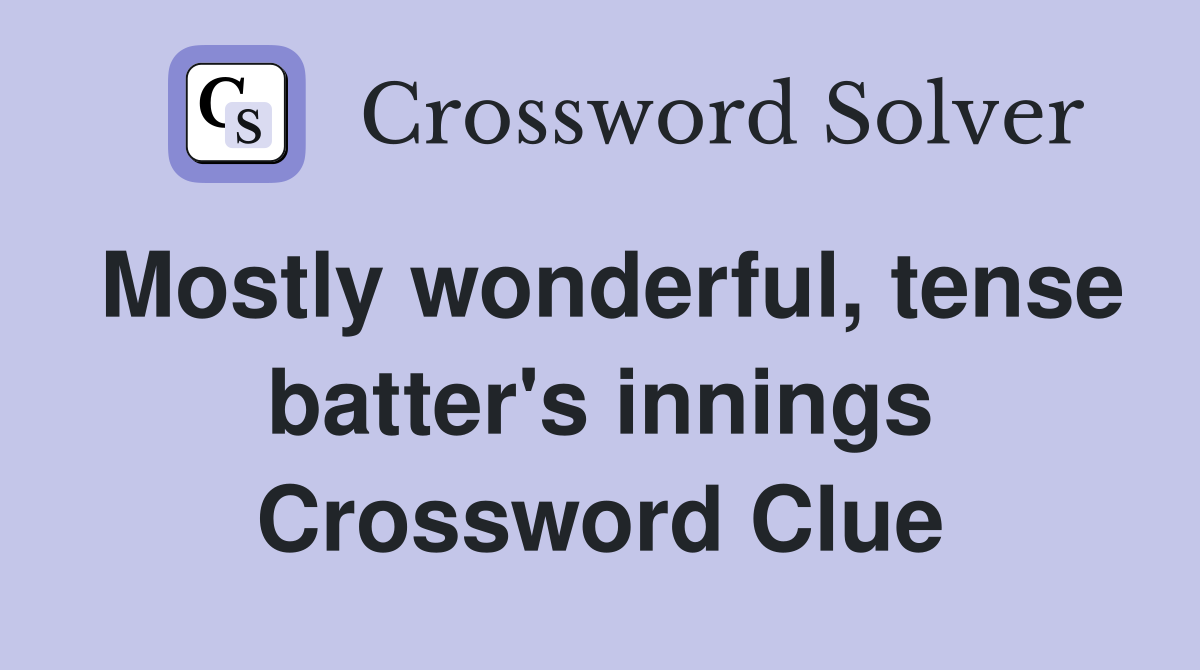 Mostly wonderful, tense batter's innings Crossword Clue