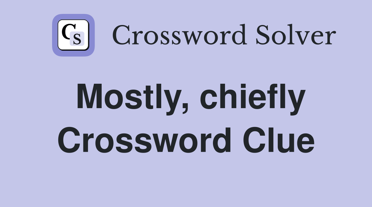 Mostly, chiefly Crossword Clue