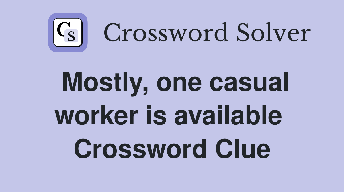 Mostly, one casual worker is available  Crossword Clue