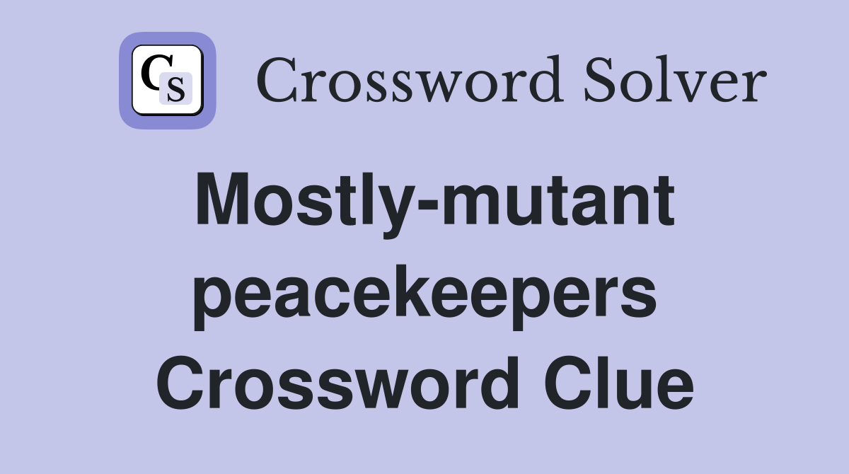 Mostly-mutant peacekeepers Crossword Clue