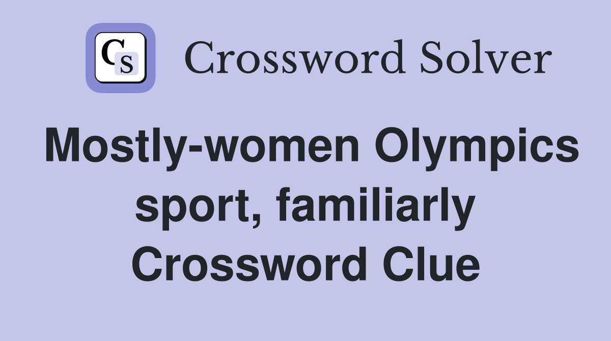 Mostly-women Olympics sport, familiarly Crossword Clue