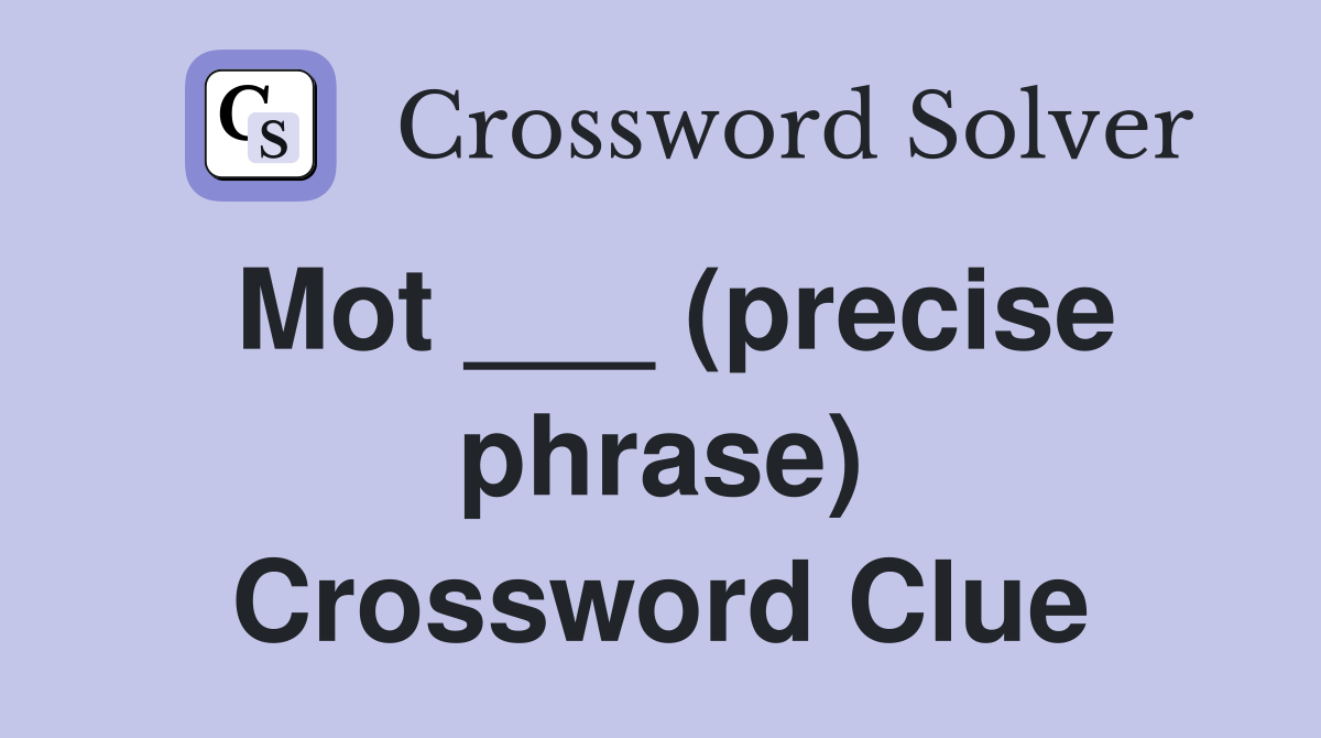Mot ___ (precise phrase) Crossword Clue