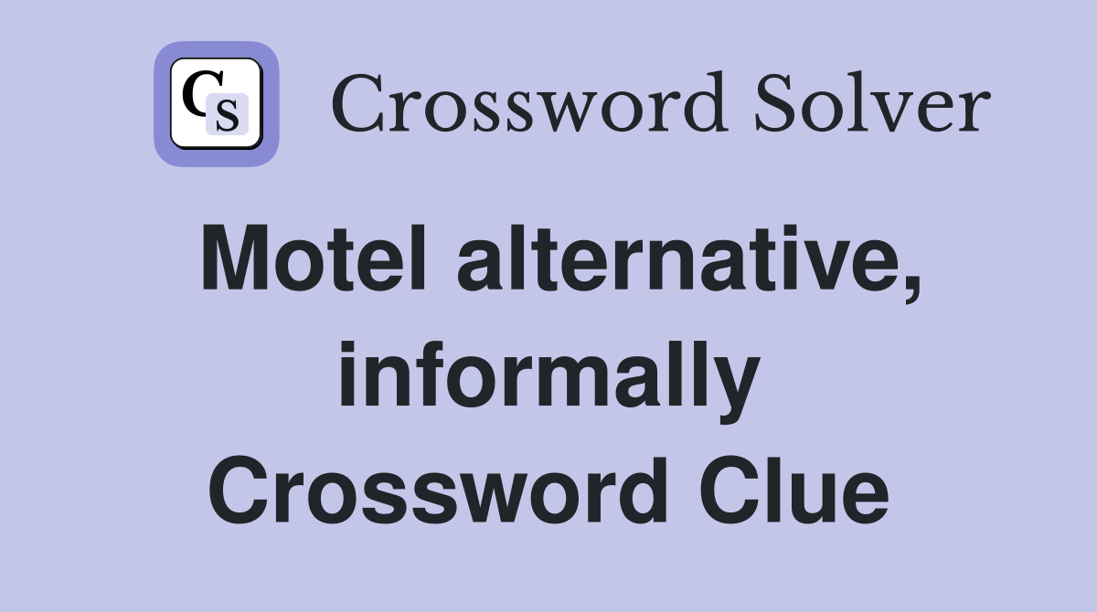 Motel alternative, informally Crossword Clue