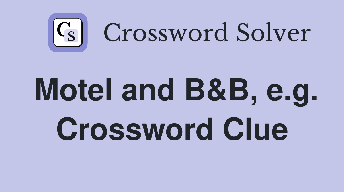 Motel and B&B, e.g. Crossword Clue