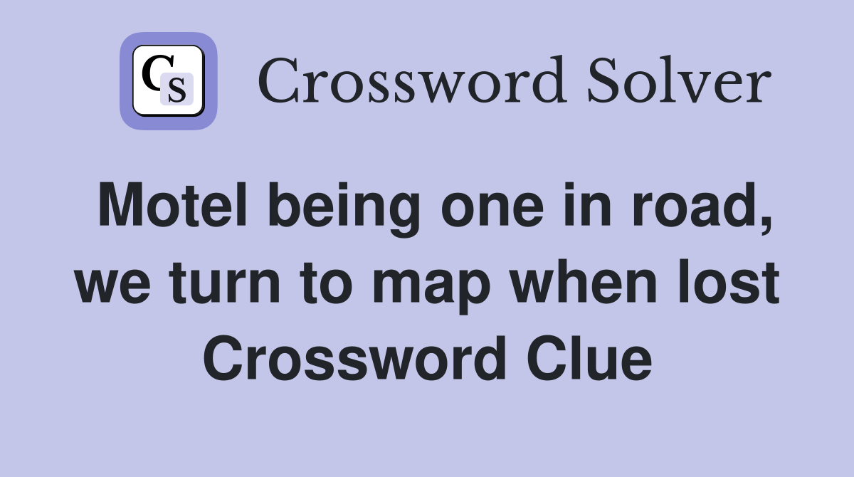 Motel being one in road, we turn to map when lost Crossword Clue