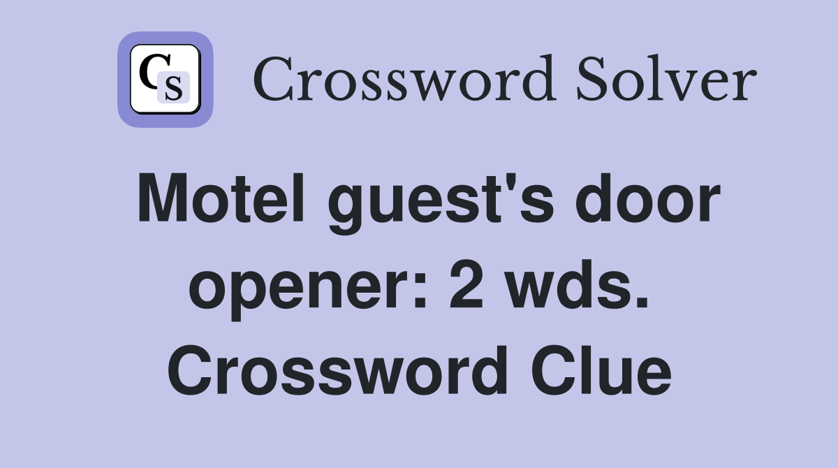 Motel guest's door opener: 2 wds. Crossword Clue