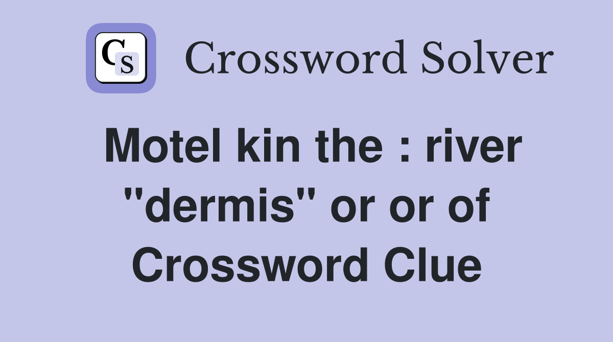 Motel kin the : river "dermis" or or of Crossword Clue