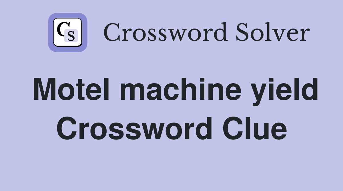 Motel machine yield Crossword Clue