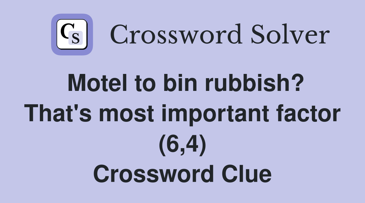 Motel to bin rubbish? That's most important factor (6,4) Crossword Clue