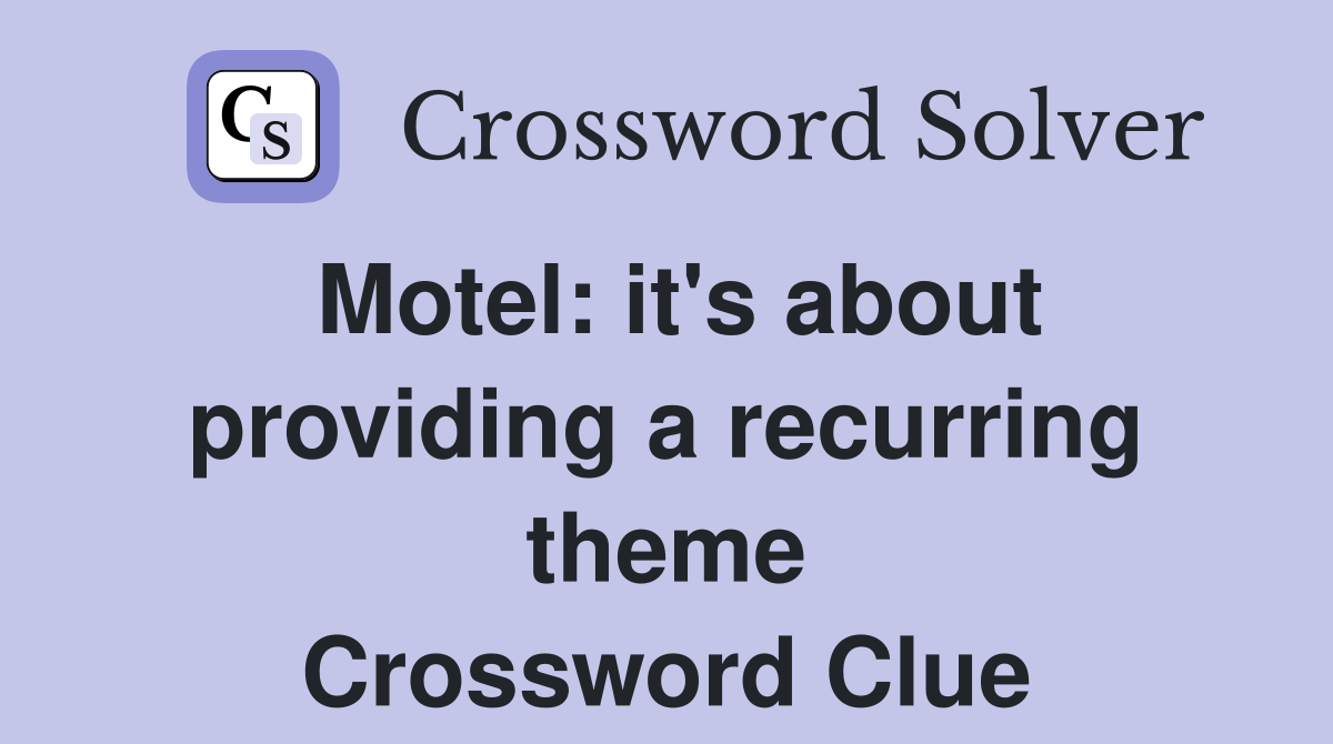 Motel: it's about providing a recurring theme Crossword Clue