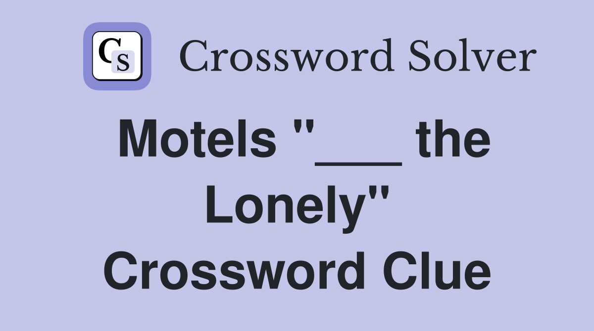 Motels "___ the Lonely" Crossword Clue