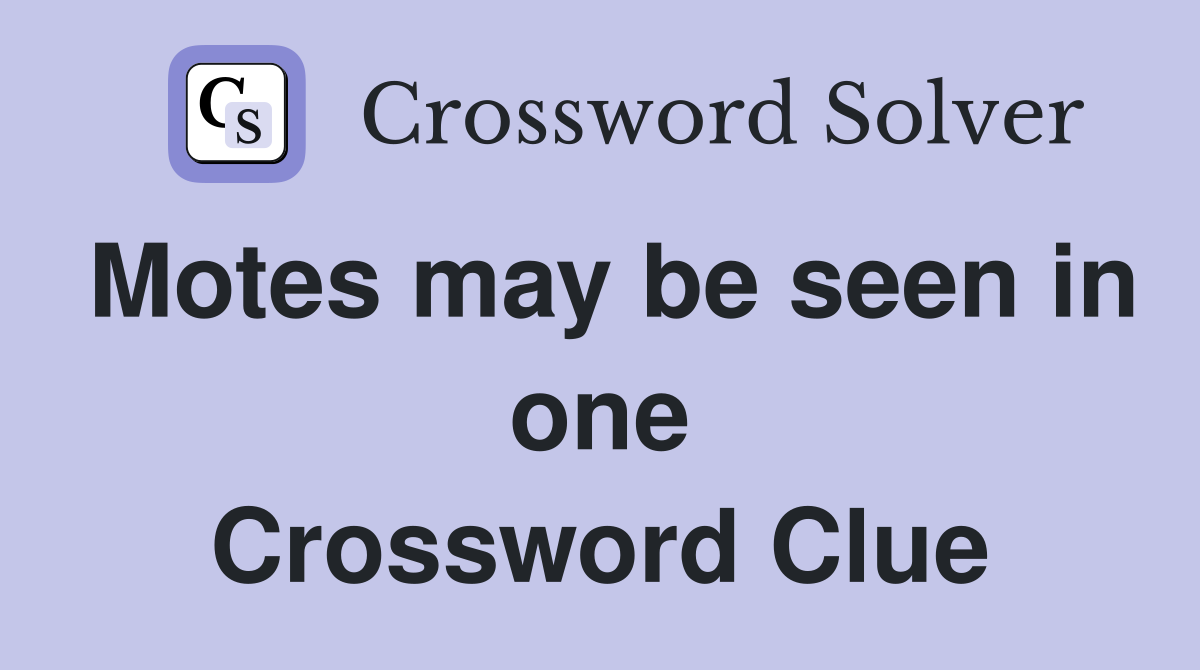 Motes may be seen in one Crossword Clue