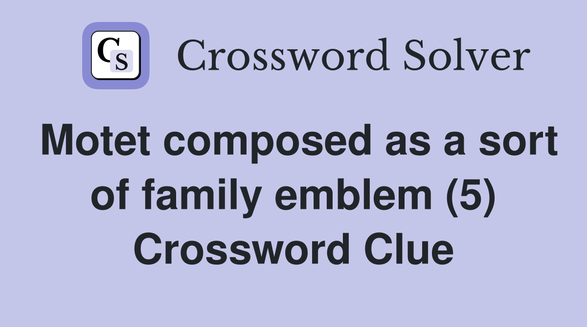 Motet composed as a sort of family emblem (5) Crossword Clue