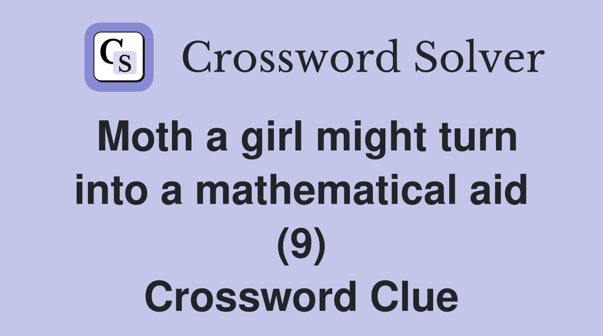 Moth a girl might turn into a mathematical aid (9) Crossword Clue