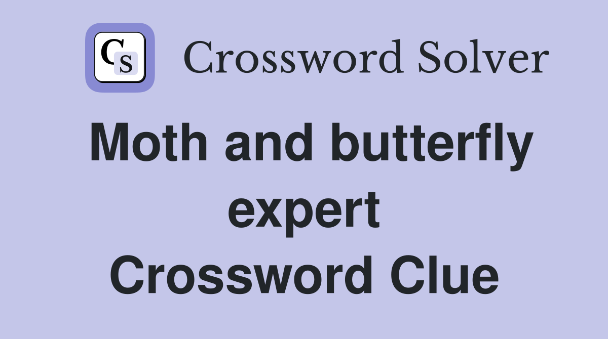 Moth and butterfly expert Crossword Clue
