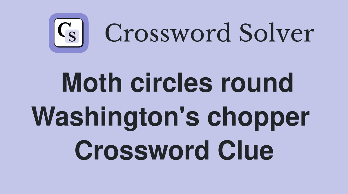 Moth circles round Washington's chopper  Crossword Clue