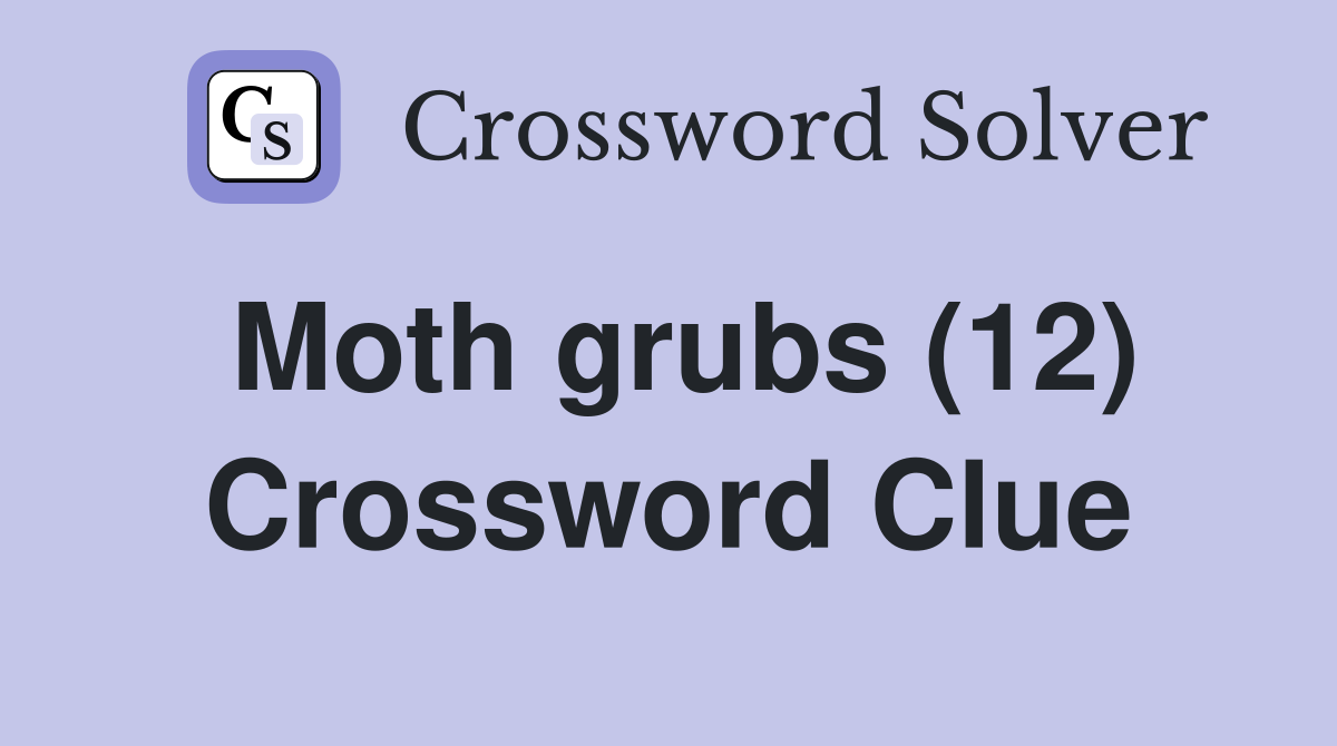Moth grubs (12) Crossword Clue