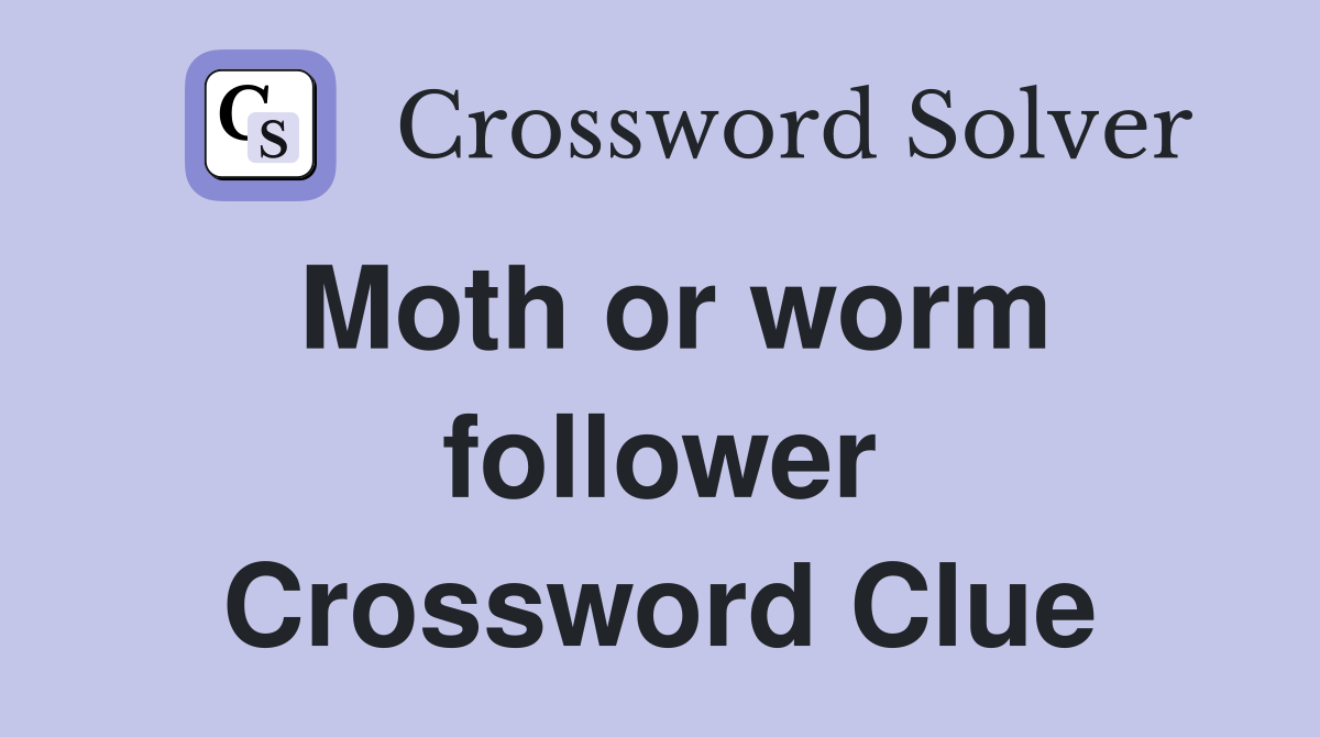 Moth or worm follower Crossword Clue