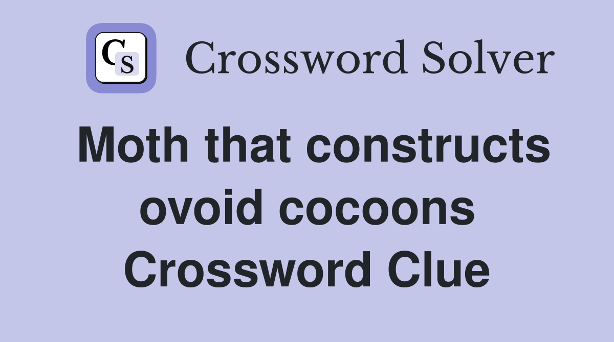 Moth that constructs ovoid cocoons Crossword Clue