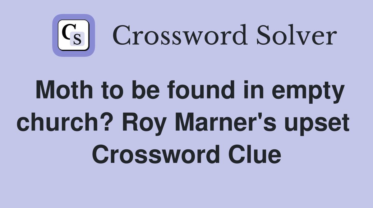 Moth to be found in empty church? Roy Marner's upset  Crossword Clue