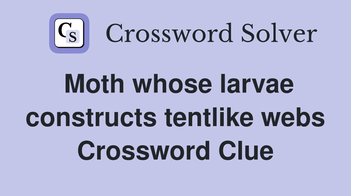 Moth whose larvae constructs tentlike webs Crossword Clue
