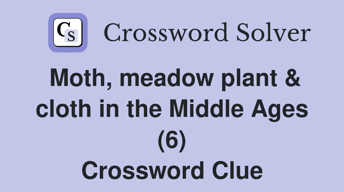 Moth, meadow plant & cloth in the Middle Ages (6) Crossword Clue