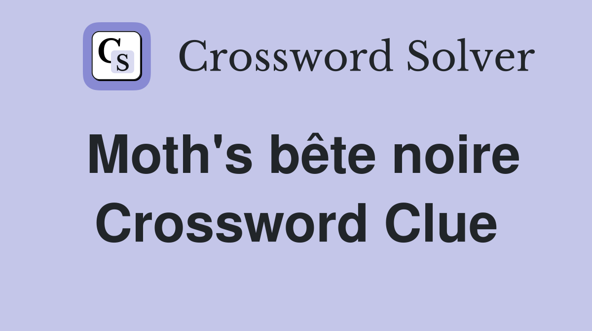 Moth's bête noire Crossword Clue