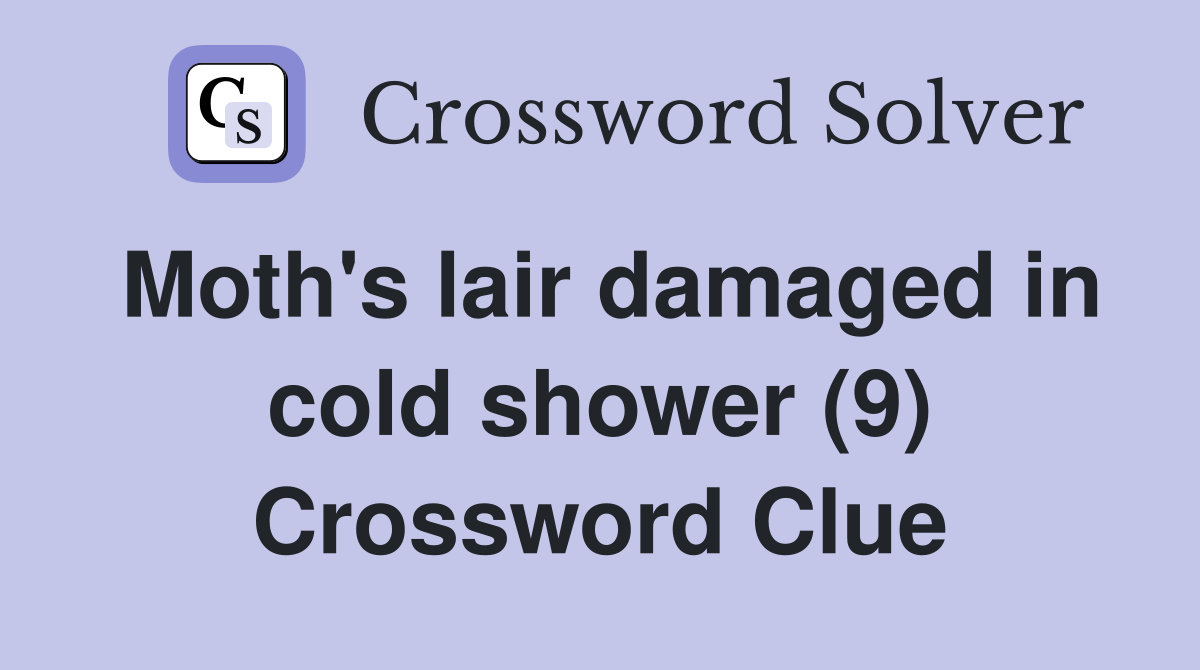 Moth's lair damaged in cold shower (9) Crossword Clue