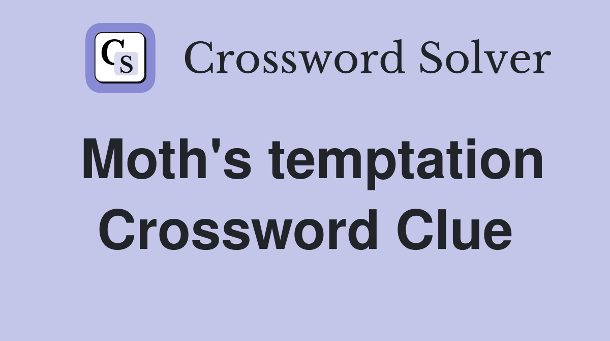 Moth's temptation Crossword Clue