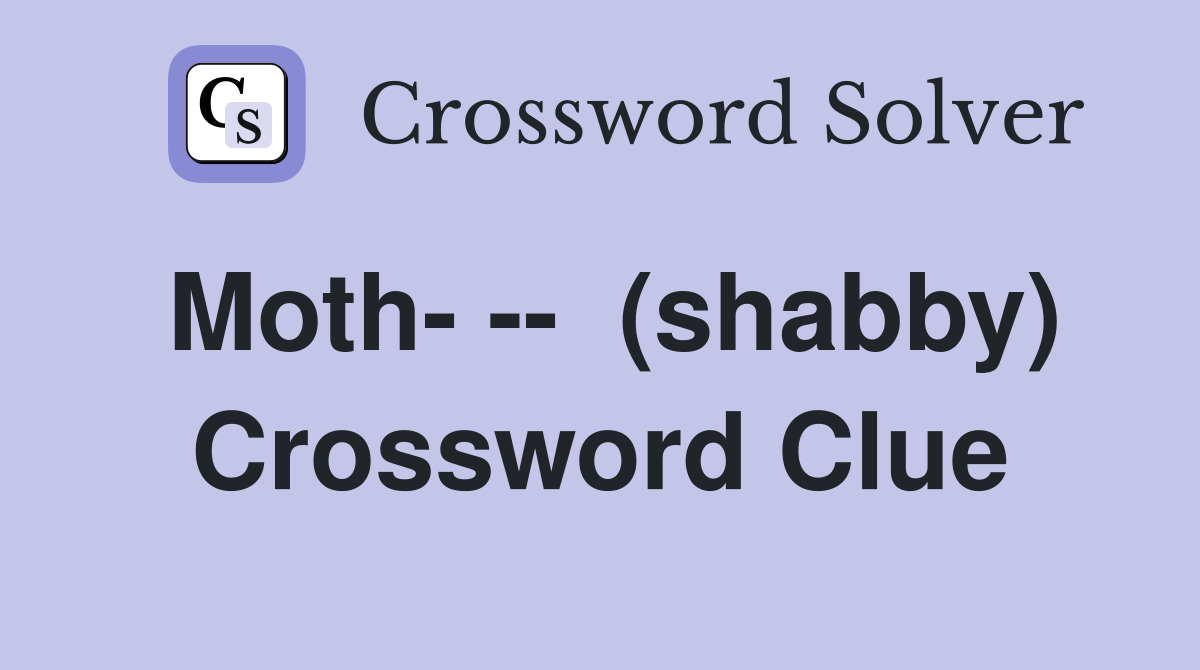 Moth- --  (shabby) Crossword Clue