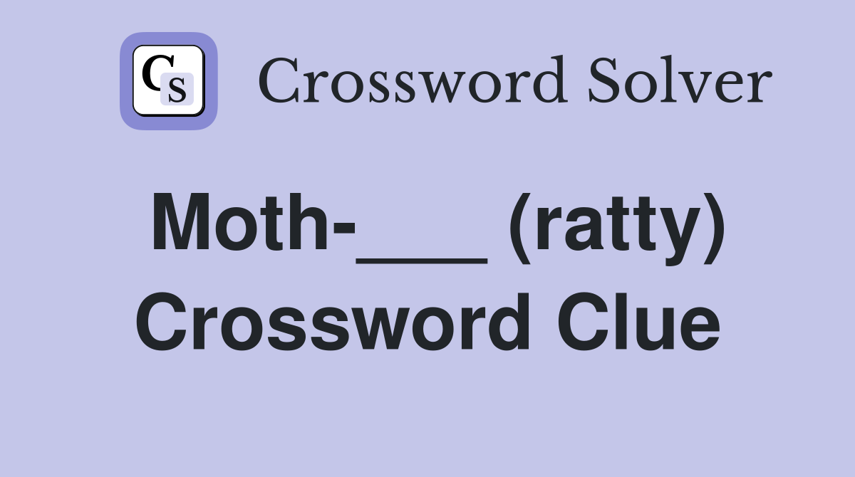 Moth-___ (ratty) Crossword Clue