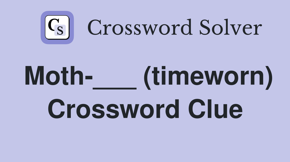 Moth-___ (timeworn) Crossword Clue