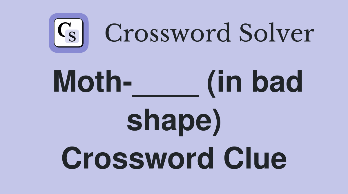 Moth-____ (in bad shape) Crossword Clue