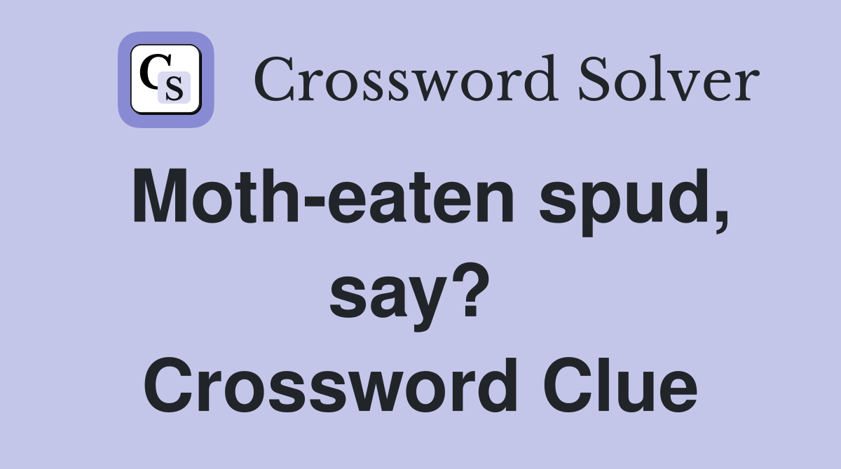 Moth-eaten spud, say?  Crossword Clue