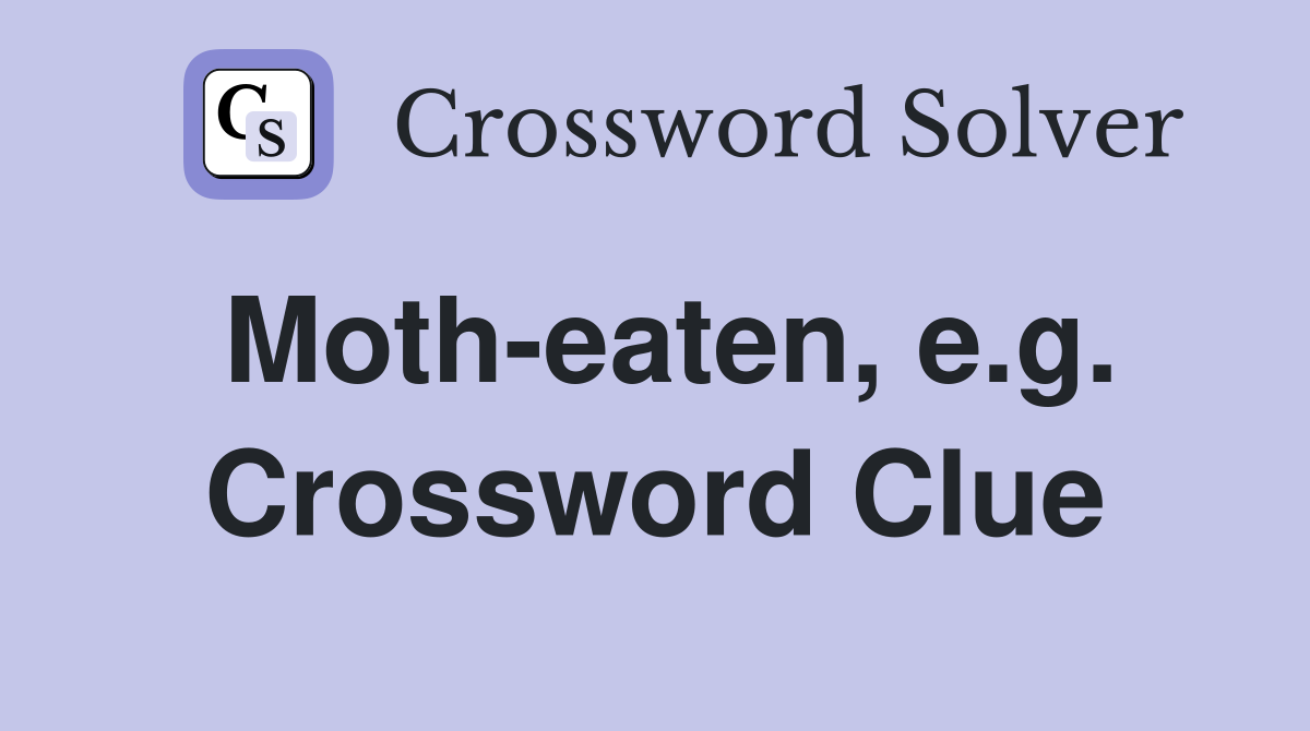 Moth-eaten, e.g. Crossword Clue