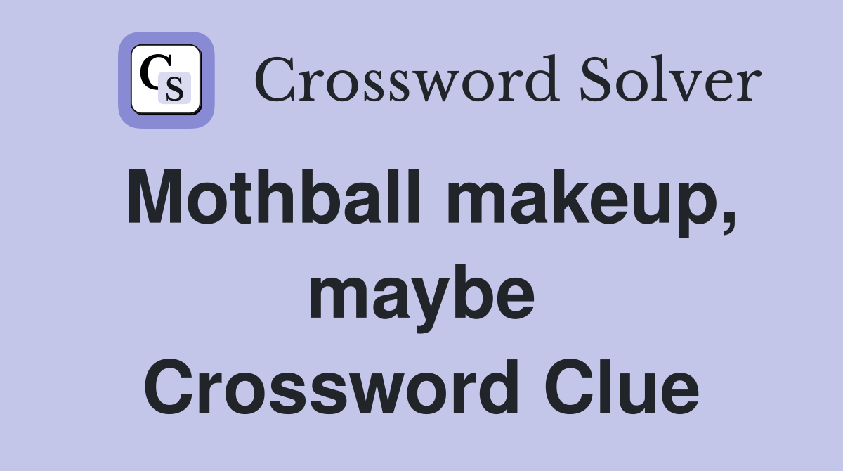 Mothball makeup, maybe Crossword Clue