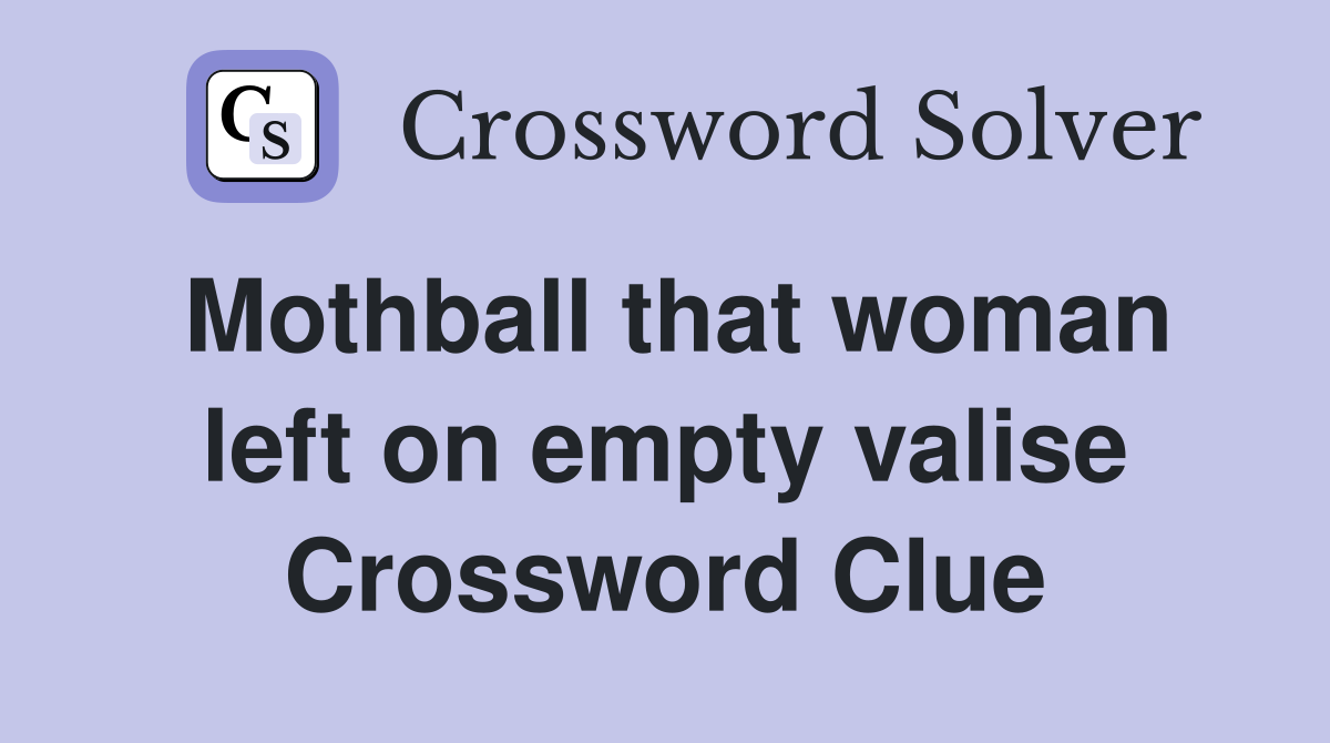 Mothball that woman left on empty valise Crossword Clue