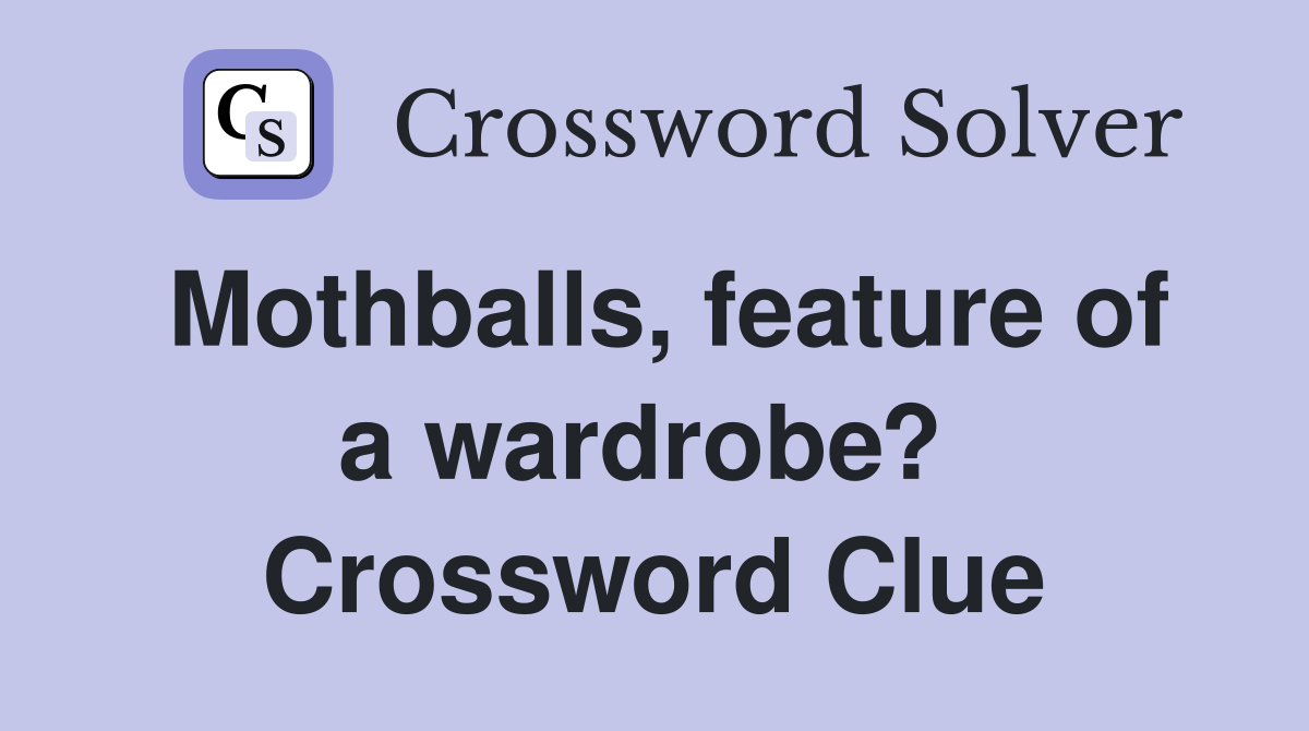 Mothballs, feature of a wardrobe?  Crossword Clue