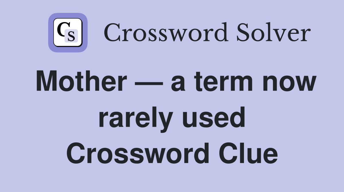 Mother — a term now rarely used Crossword Clue