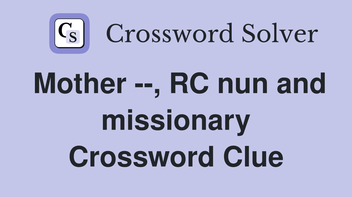 Mother --, RC nun and missionary Crossword Clue