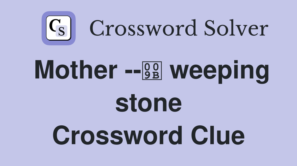 Mother -- weeping stone Crossword Clue