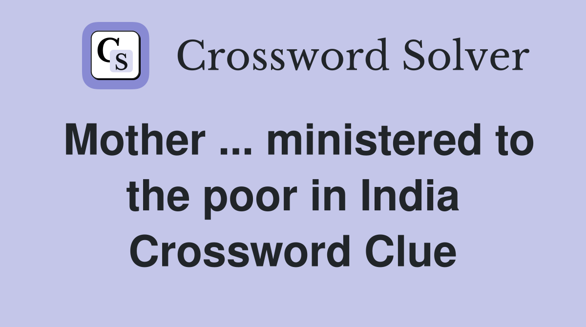Mother ... ministered to the poor in India Crossword Clue