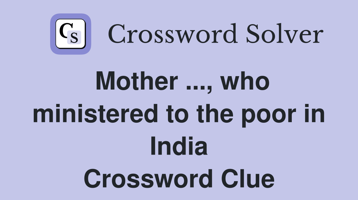 Mother ..., who ministered to the poor in India Crossword Clue