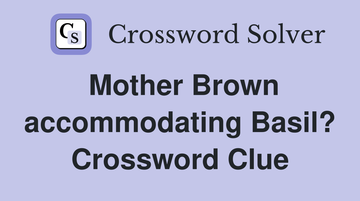 Mother Brown accommodating Basil? Crossword Clue