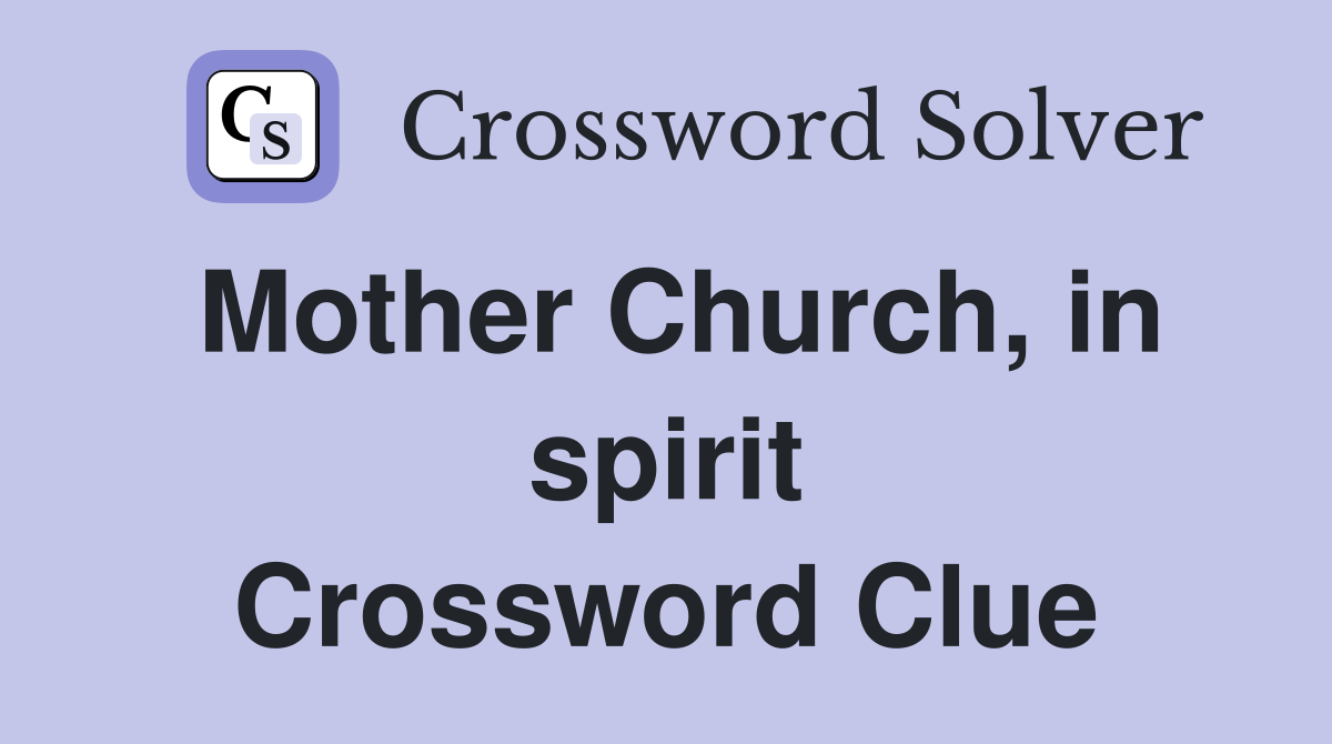 Mother Church, in spirit Crossword Clue