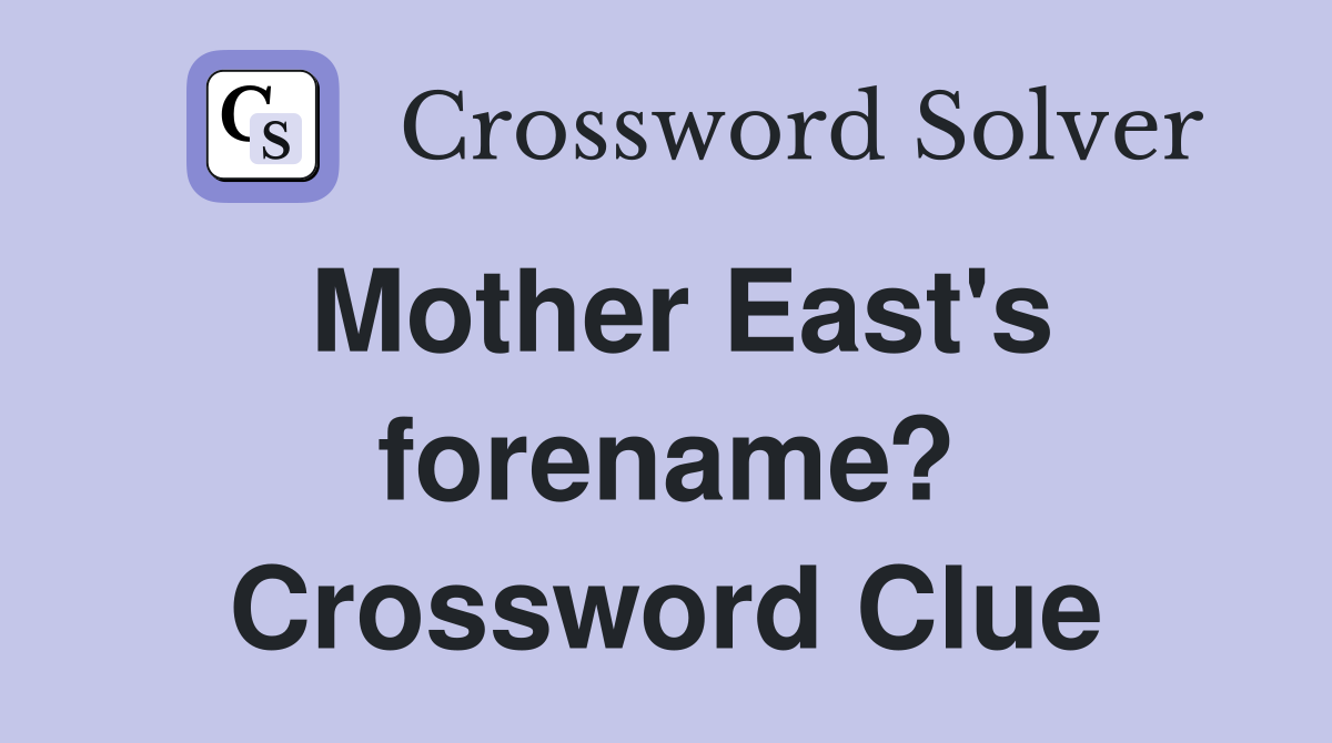 Mother East's forename? Crossword Clue