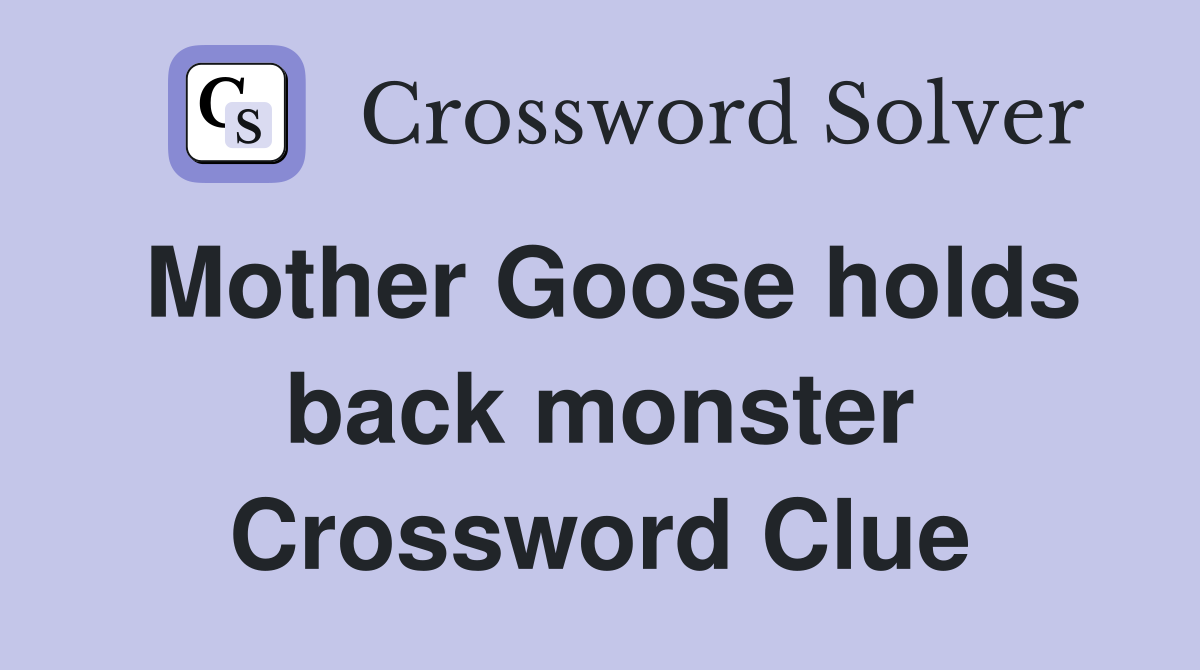 Mother Goose holds back monster Crossword Clue