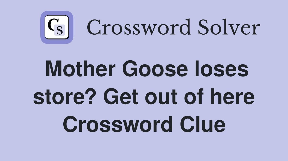 Mother Goose loses store? Get out of here Crossword Clue